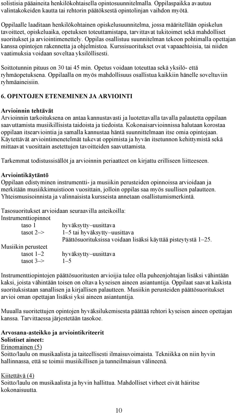 arviointimenettely. Oppilas osallistuu suunnitelman tekoon pohtimalla opettajan kanssa opintojen rakennetta ja ohjelmistoa.