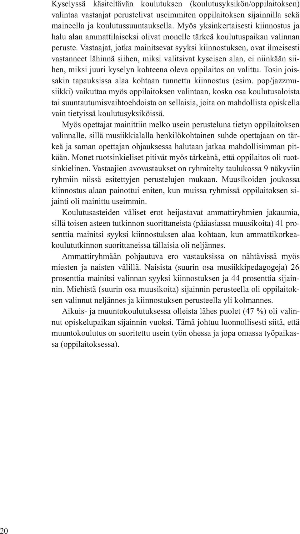 Vastaajat, jotka mainitsevat syyksi kiinnostuksen, ovat ilmeisesti vastanneet lähinnä siihen, miksi valitsivat kyseisen alan, ei niinkään siihen, miksi juuri kyselyn kohteena oleva oppilaitos on