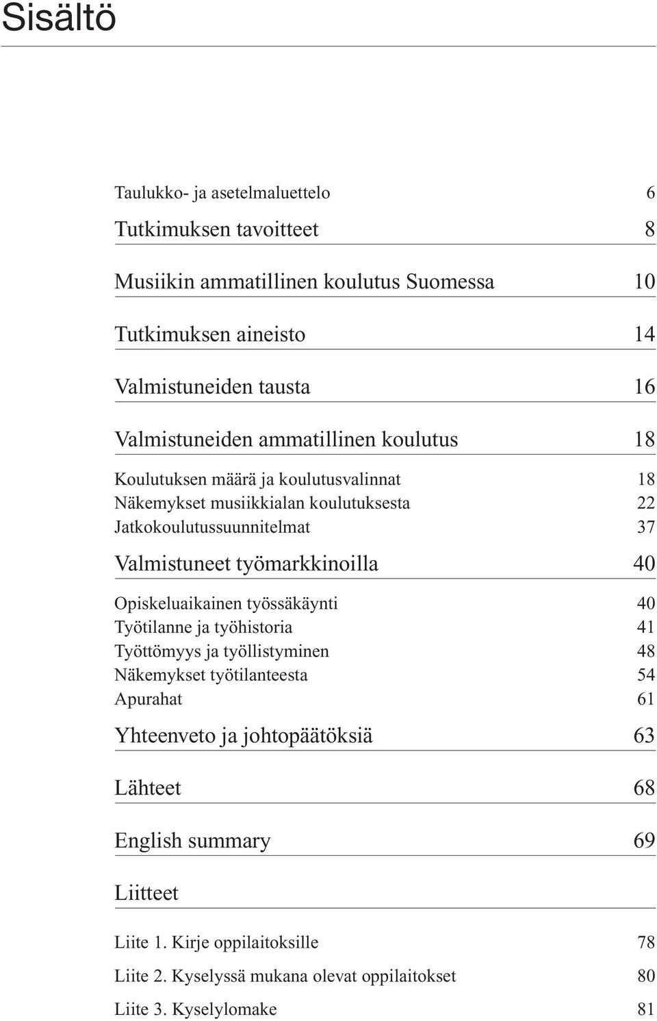 työmarkkinoilla 40 Opiskeluaikainen työssäkäynti 40 Työtilanne ja työhistoria 41 Työttömyys ja työllistyminen 48 Näkemykset työtilanteesta 54 Apurahat 61