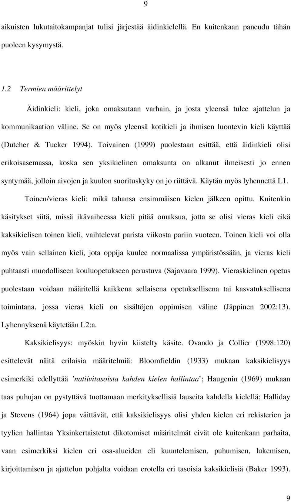 Se on myös yleensä kotikieli ja ihmisen luontevin kieli käyttää (Dutcher & Tucker 1994).