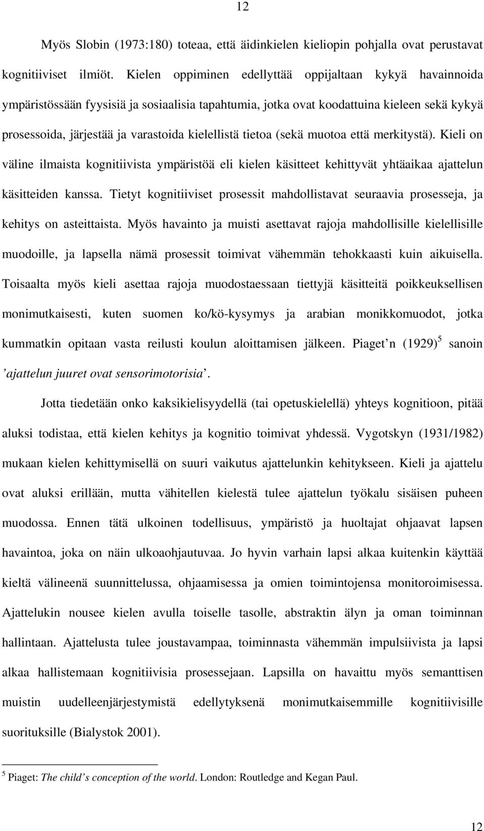 tietoa (sekä muotoa että merkitystä). Kieli on väline ilmaista kognitiivista ympäristöä eli kielen käsitteet kehittyvät yhtäaikaa ajattelun käsitteiden kanssa.