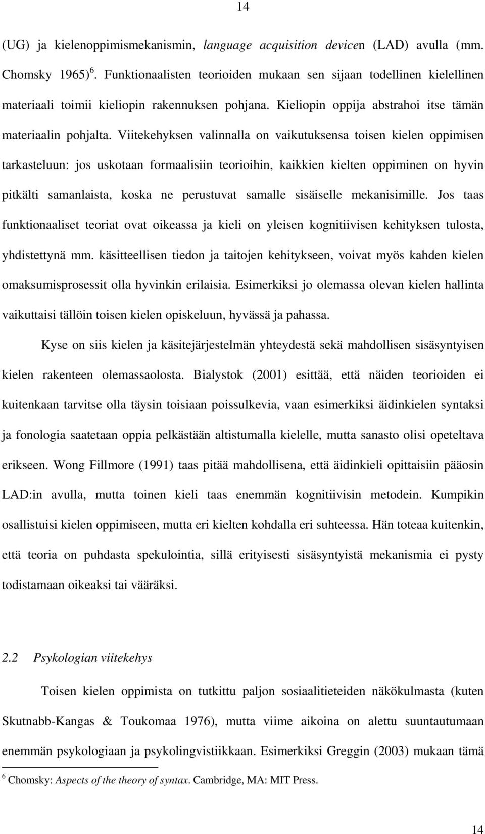 Viitekehyksen valinnalla on vaikutuksensa toisen kielen oppimisen tarkasteluun: jos uskotaan formaalisiin teorioihin, kaikkien kielten oppiminen on hyvin pitkälti samanlaista, koska ne perustuvat