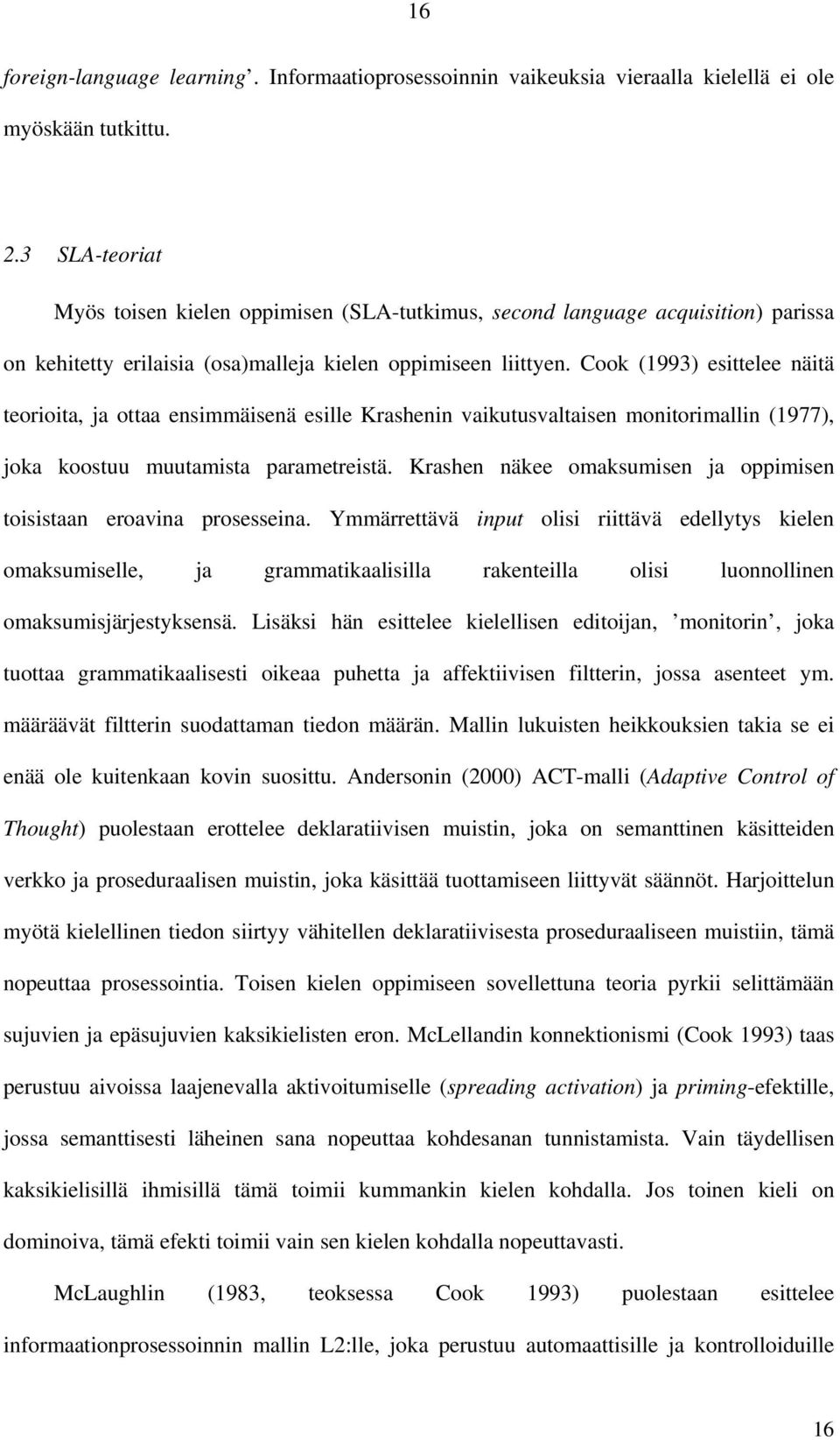 Cook (1993) esittelee näitä teorioita, ja ottaa ensimmäisenä esille Krashenin vaikutusvaltaisen monitorimallin (1977), joka koostuu muutamista parametreistä.