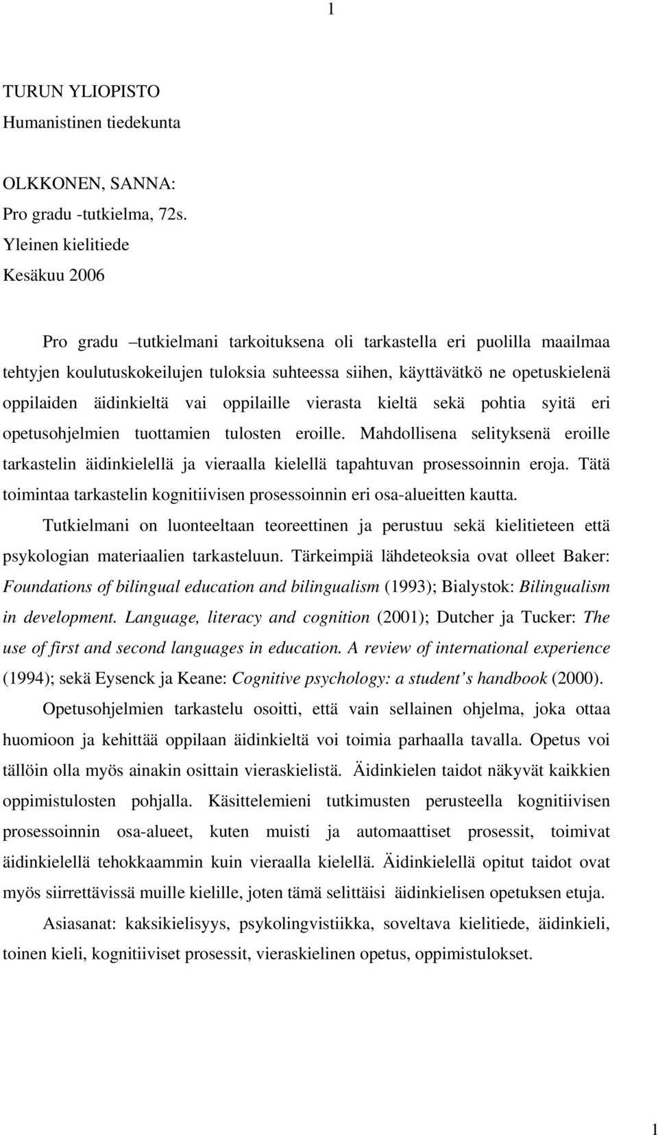 oppilaiden äidinkieltä vai oppilaille vierasta kieltä sekä pohtia syitä eri opetusohjelmien tuottamien tulosten eroille.