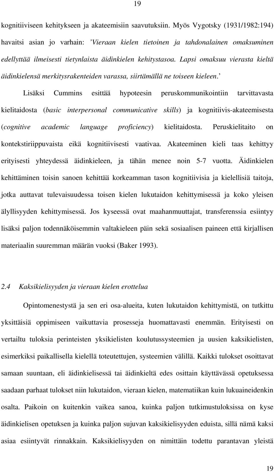 Lapsi omaksuu vierasta kieltä äidinkielensä merkitysrakenteiden varassa, siirtämällä ne toiseen kieleen.