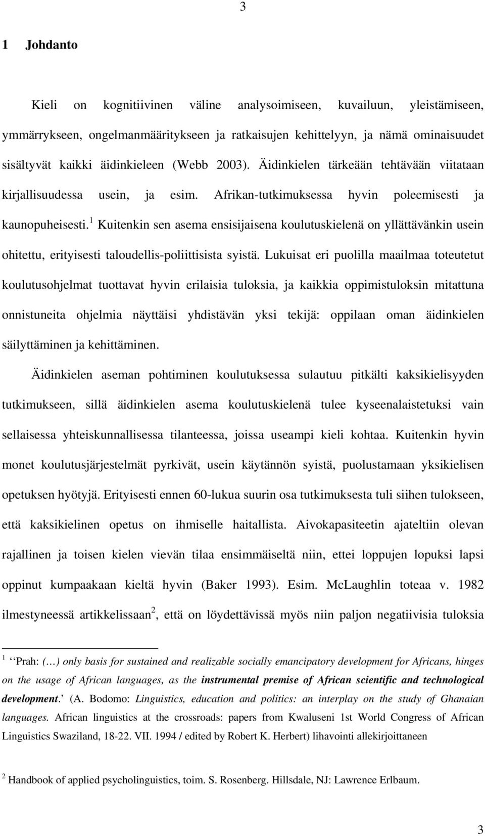 1 Kuitenkin sen asema ensisijaisena koulutuskielenä on yllättävänkin usein ohitettu, erityisesti taloudellis-poliittisista syistä.