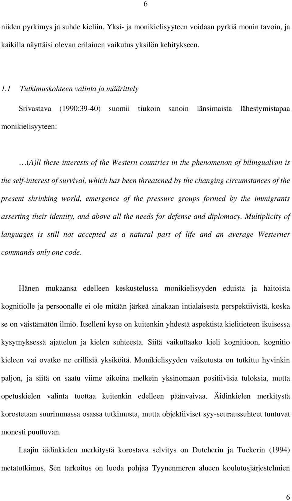 bilingualism is the self-interest of survival, which has been threatened by the changing circumstances of the present shrinking world, emergence of the pressure groups formed by the immigrants