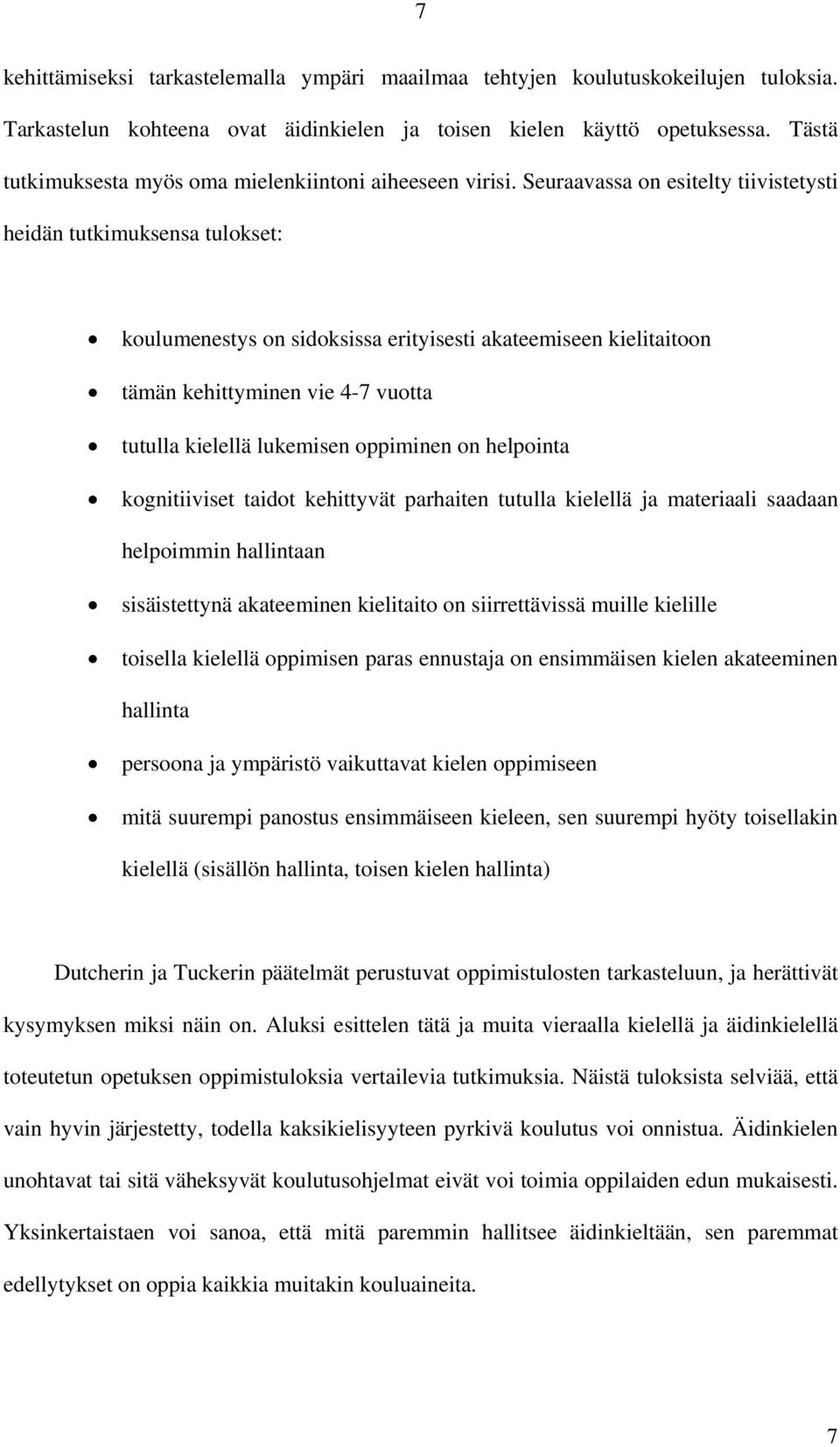 Seuraavassa on esitelty tiivistetysti heidän tutkimuksensa tulokset: koulumenestys on sidoksissa erityisesti akateemiseen kielitaitoon tämän kehittyminen vie 4-7 vuotta tutulla kielellä lukemisen