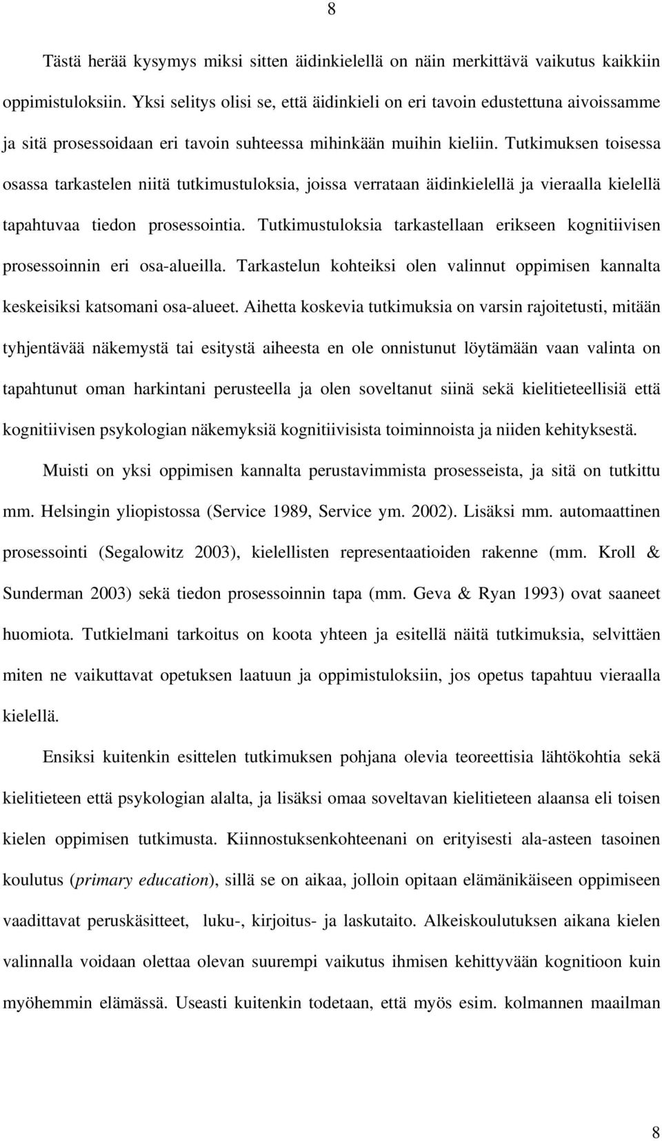 Tutkimuksen toisessa osassa tarkastelen niitä tutkimustuloksia, joissa verrataan äidinkielellä ja vieraalla kielellä tapahtuvaa tiedon prosessointia.