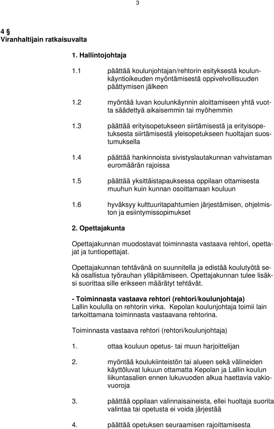 3 päättää erityisopetukseen siirtämisestä ja erityisopetuksesta siirtämisestä yleisopetukseen huoltajan suostumuksella 1.4 päättää hankinnoista sivistyslautakunnan vahvistaman euromäärän rajoissa 1.