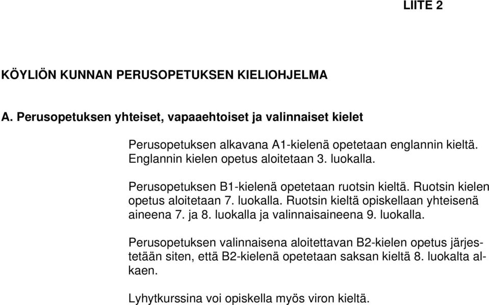 Englannin kielen opetus aloitetaan 3. luokalla. Perusopetuksen B1-kielenä opetetaan ruotsin kieltä. Ruotsin kielen opetus aloitetaan 7. luokalla. Ruotsin kieltä opiskellaan yhteisenä aineena 7.