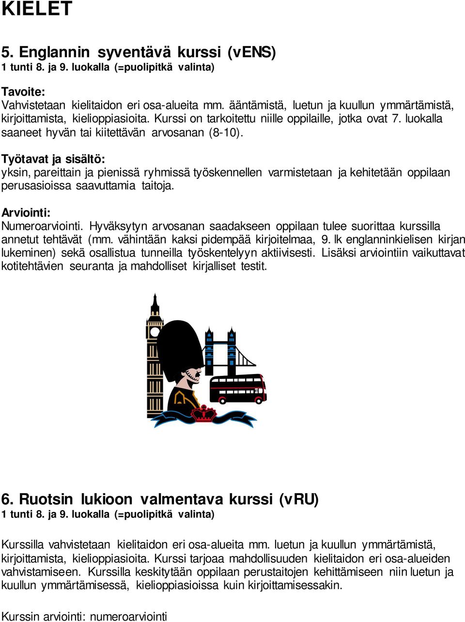 Työtavat ja sisältö: yksin, pareittain ja pienissä ryhmissä työskennellen varmistetaan ja kehitetään oppilaan perusasioissa saavuttamia taitoja. Arviointi: Numeroarviointi.