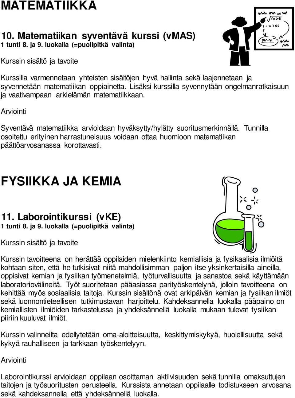 Lisäksi kurssilla syvennytään ongelmanratkaisuun ja vaativampaan arkielämän matematiikkaan. Arviointi Syventävä matematiikka arvioidaan hyväksytty/hylätty suoritusmerkinnällä.