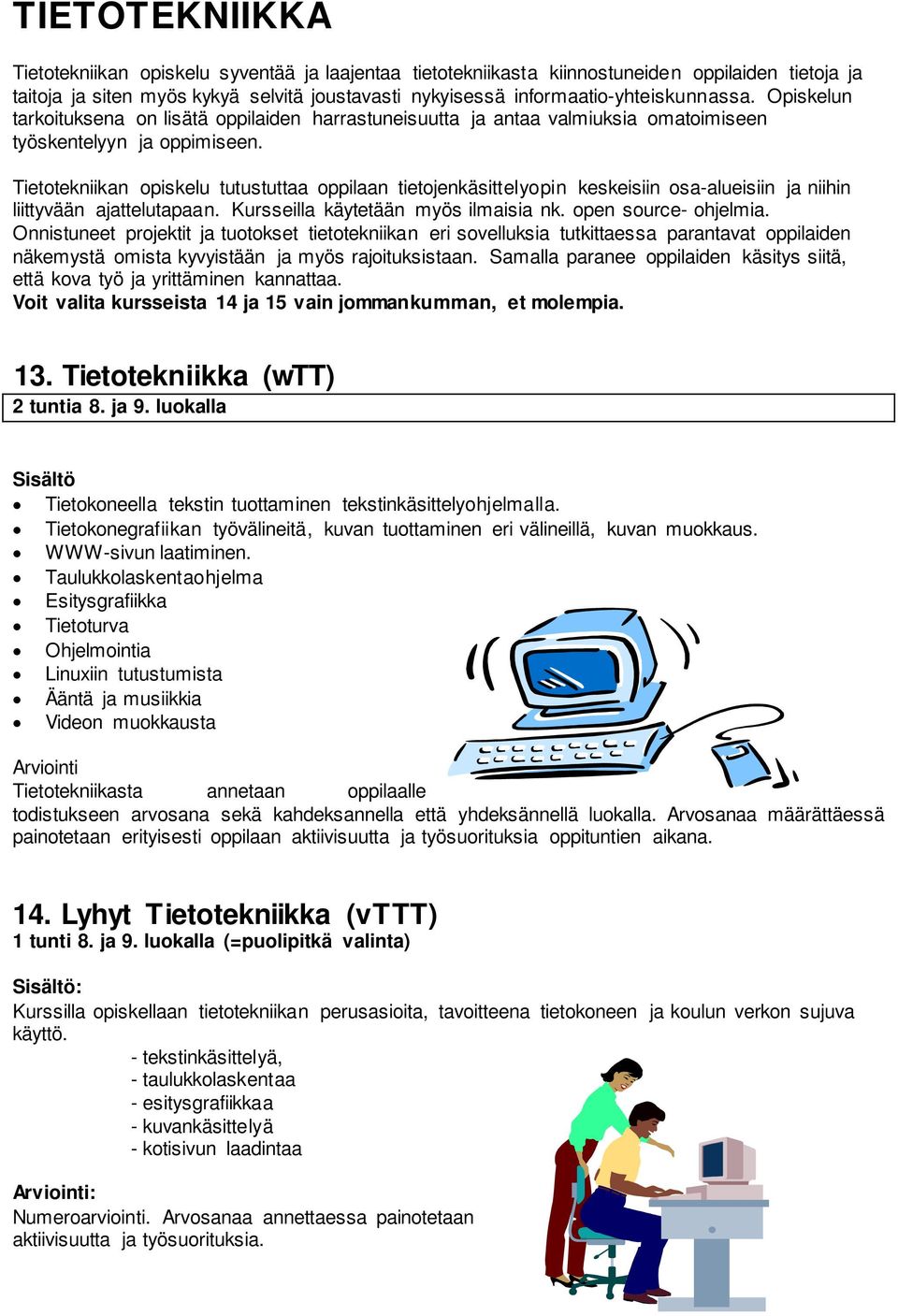 Tietotekniikan opiskelu tutustuttaa oppilaan tietojenkäsittelyopin keskeisiin osa-alueisiin ja niihin liittyvään ajattelutapaan. Kursseilla käytetään myös ilmaisia nk. open source- ohjelmia.