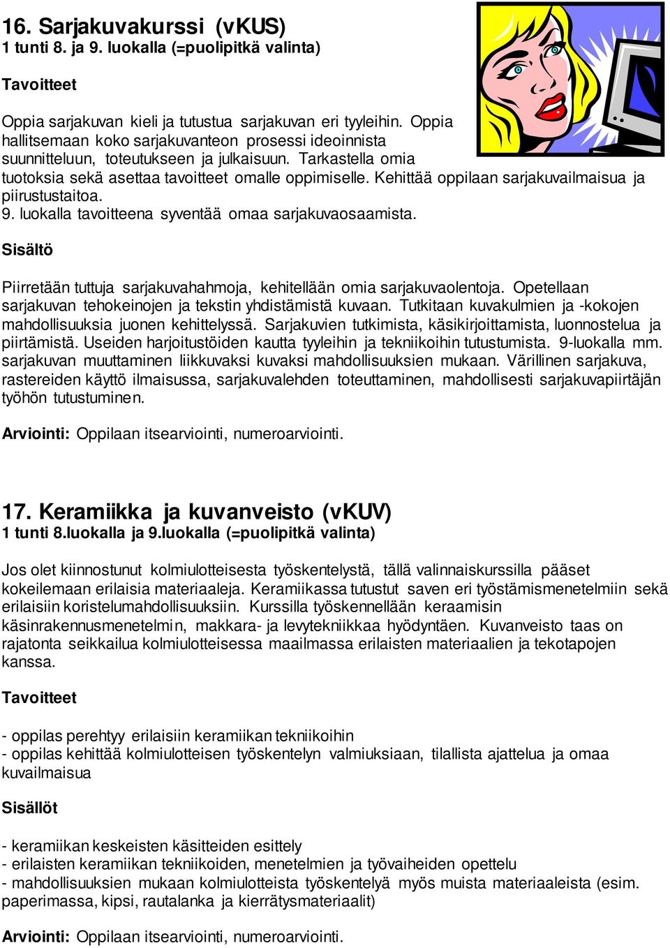 Kehittää oppilaan sarjakuvailmaisua ja piirustustaitoa. 9. luokalla tavoitteena syventää omaa sarjakuvaosaamista. Sisältö Piirretään tuttuja sarjakuvahahmoja, kehitellään omia sarjakuvaolentoja.