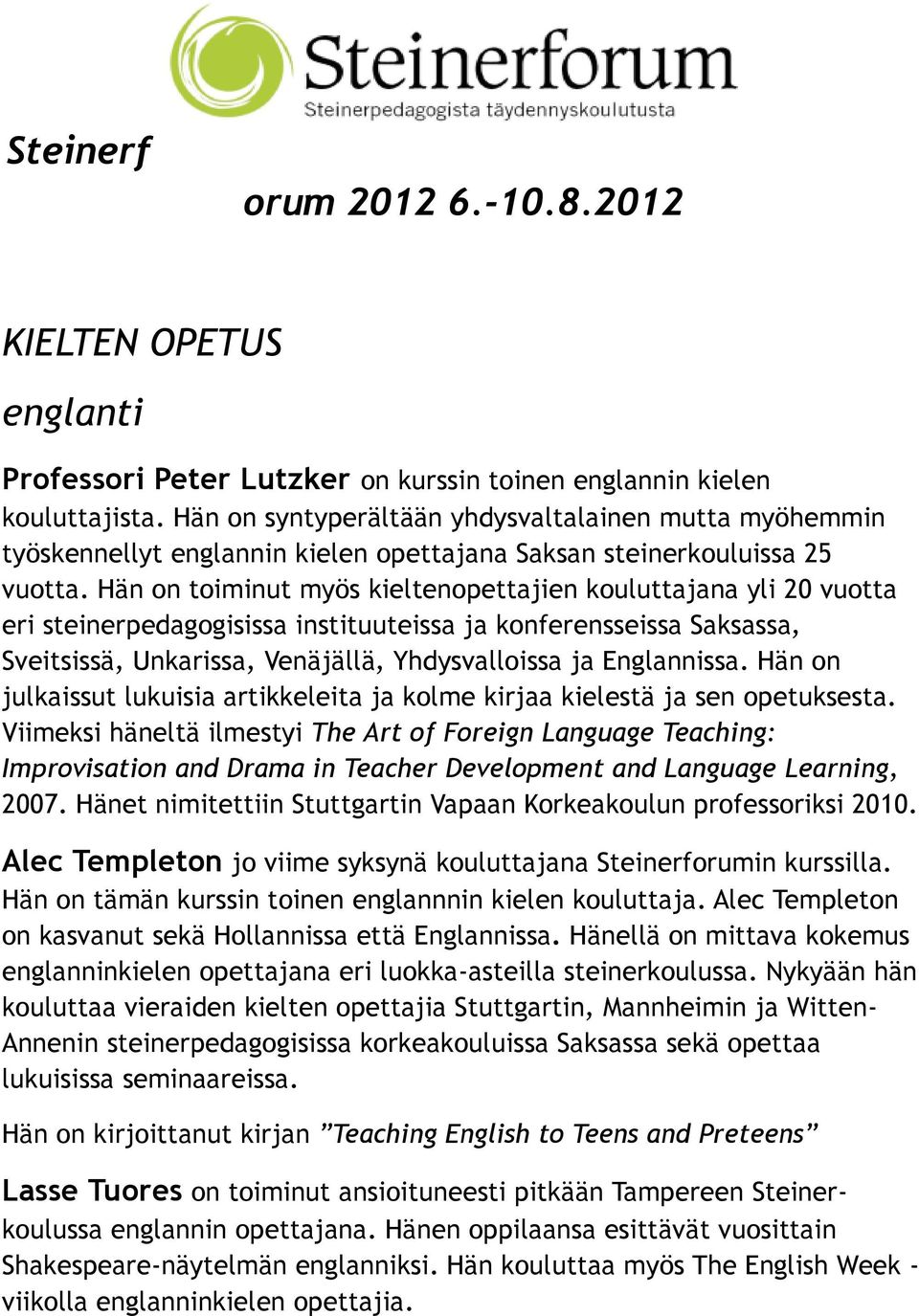 Hän on toiminut myös kieltenopettajien kouluttajana yli 20 vuotta eri steinerpedagogisissa instituuteissa ja konferensseissa Saksassa, Sveitsissä, Unkarissa, Venäjällä, Yhdysvalloissa ja Englannissa.