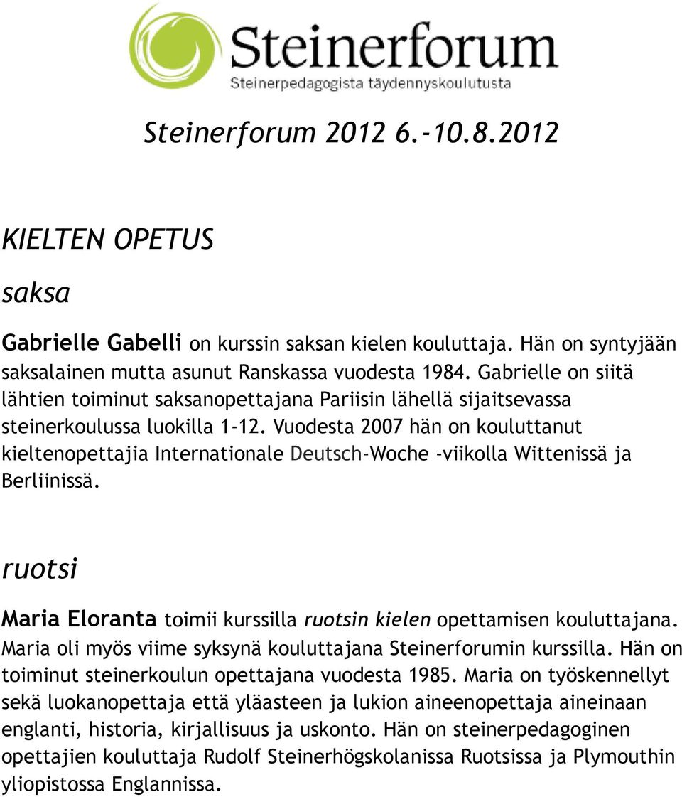 Vuodesta 2007 hän on kouluttanut kieltenopettajia Internationale Deutsch-Woche -viikolla Wittenissä ja Berliinissä. ruotsi Maria Eloranta toimii kurssilla ruotsin kielen opettamisen kouluttajana.