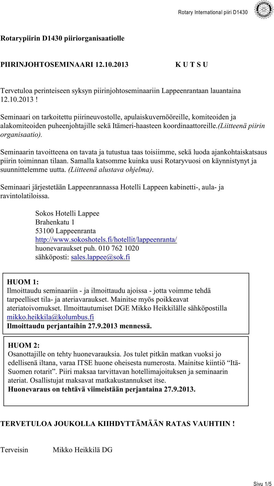 Seminaari on tarkoitettu piirineuvostolle, apulaiskuvernööreille, komiteoiden ja alakomiteoiden puheenjohtajille sekä Itämeri-haasteen koordinaattoreille.(liitteenä piirin organisaatio).