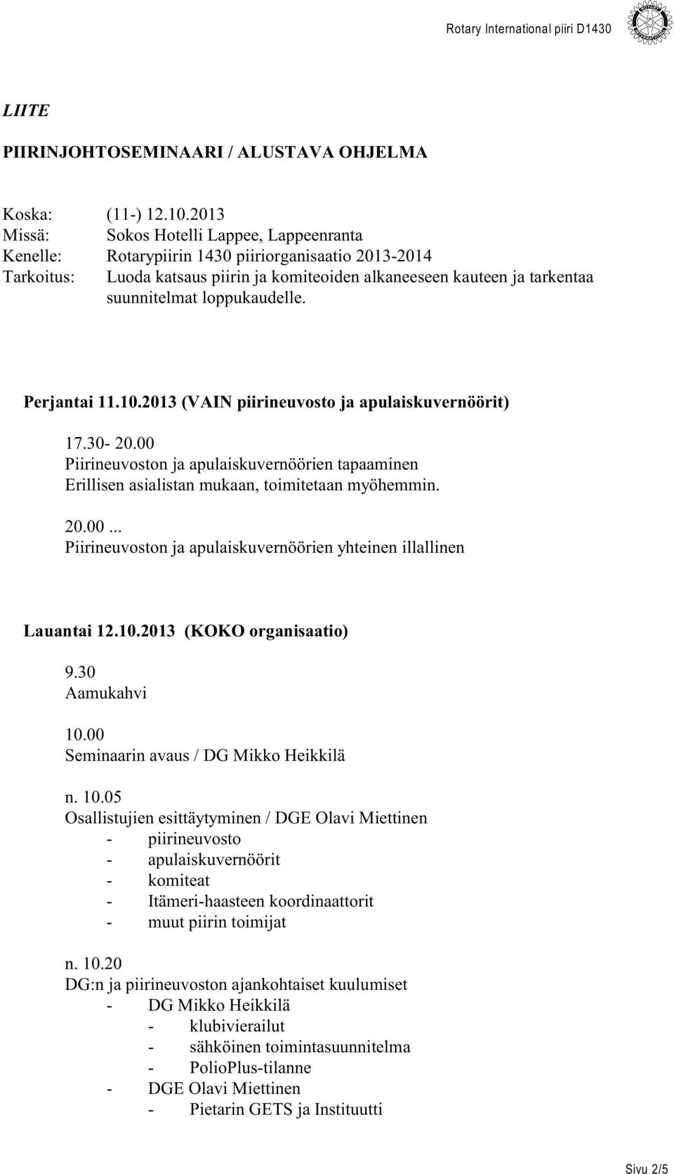 loppukaudelle. Perjantai 11.10.2013 (VAIN piirineuvosto ja apulaiskuvernöörit) 17.30-20.00 Piirineuvoston ja apulaiskuvernöörien tapaaminen Erillisen asialistan mukaan, toimitetaan myöhemmin. 20.00... Piirineuvoston ja apulaiskuvernöörien yhteinen illallinen Lauantai 12.