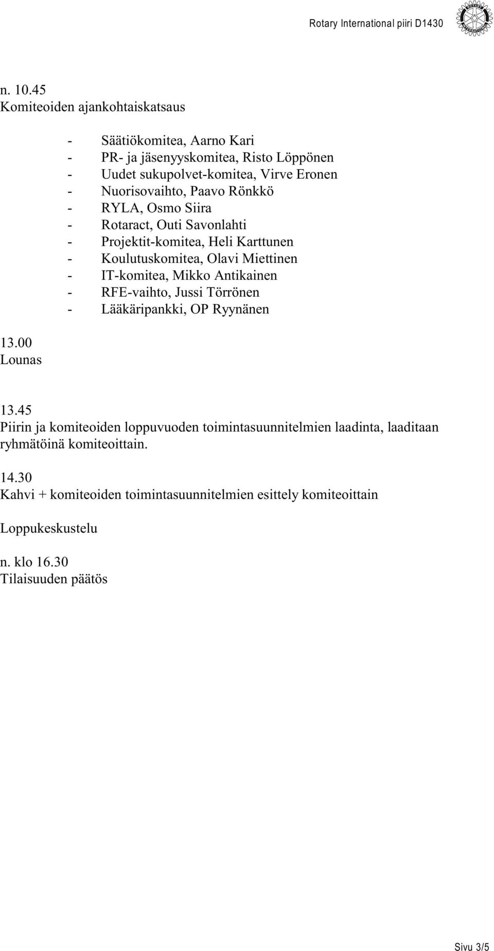 Osmo Siira - Rotaract, Outi Savonlahti - Projektit-komitea, Heli Karttunen - Koulutuskomitea, Olavi Miettinen - IT-komitea, Mikko Antikainen - RFE-vaihto,