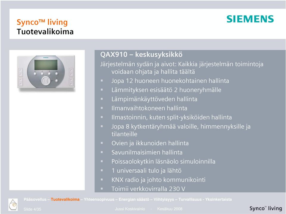 himmennyksille ja tilanteille Ovien ja ikkunoiden hallinta Savunilmaisimien hallinta Poissaolokytkin läsnäolo simuloinnilla 1 universaali tulo ja lähtö KNX radio ja johto