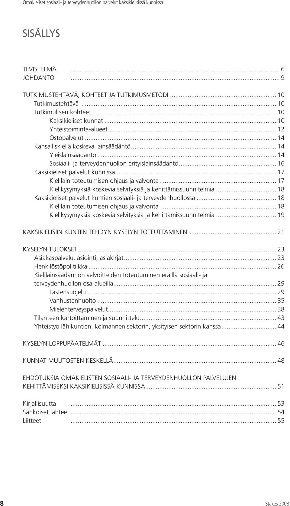 .. 14 Sosiaali- ja terveydenhuollon erityislainsäädäntö... 16 Kaksikieliset palvelut kunnissa... 17 Kielilain toteutumisen ohjaus ja valvonta.