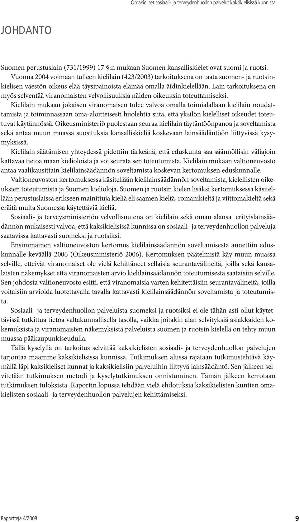 Lain tarkoituksena on myös selventää viranomaisten velvollisuuksia näiden oikeuksin toteuttamiseksi.