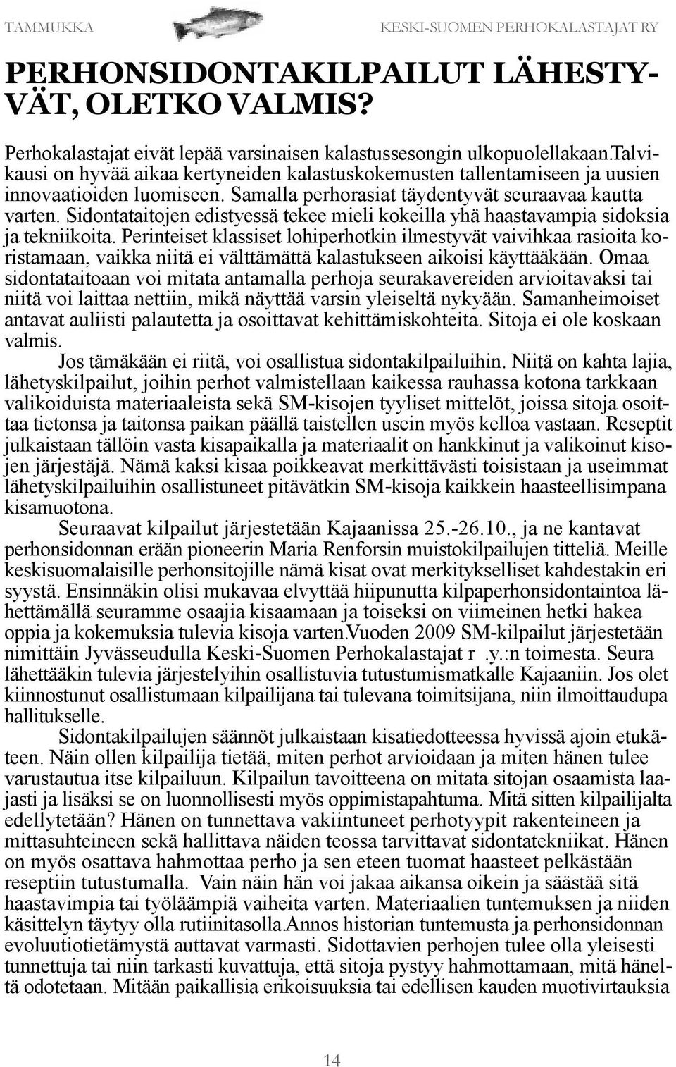 Sidontataitojen edistyessä tekee mieli kokeilla yhä haastavampia sidoksia ja tekniikoita.