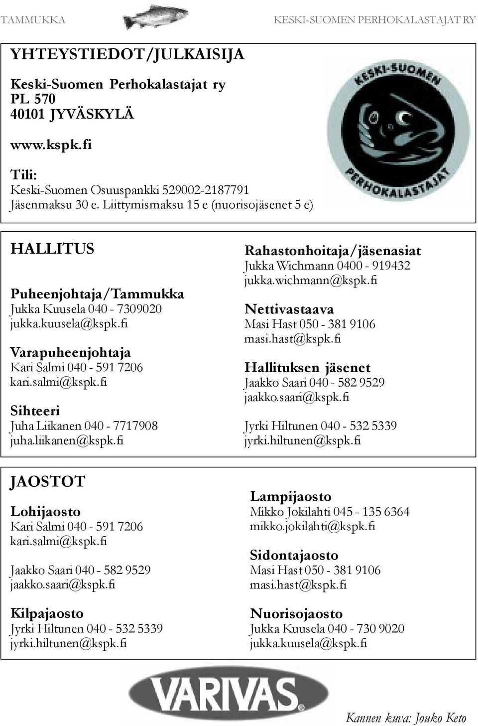 fi Sihteeri Juha Liikanen 040-7717908 juha.liikanen@kspk.fi JAOSTOT Lohijaosto Kari Salmi 040-591 7206 kari.salmi@kspk.fi Jaakko Saari 040-582 9529 jaakko.saari@kspk.