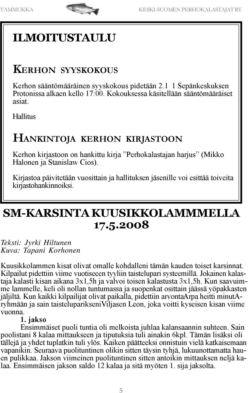 Kirjastoa päivitetään vuosittain ja hallituksen jäsenille voi esittää toiveita kirjastohankinnoiksi. SM-KARSINTA KUUSIKKOLAMMMELLA 17.5.