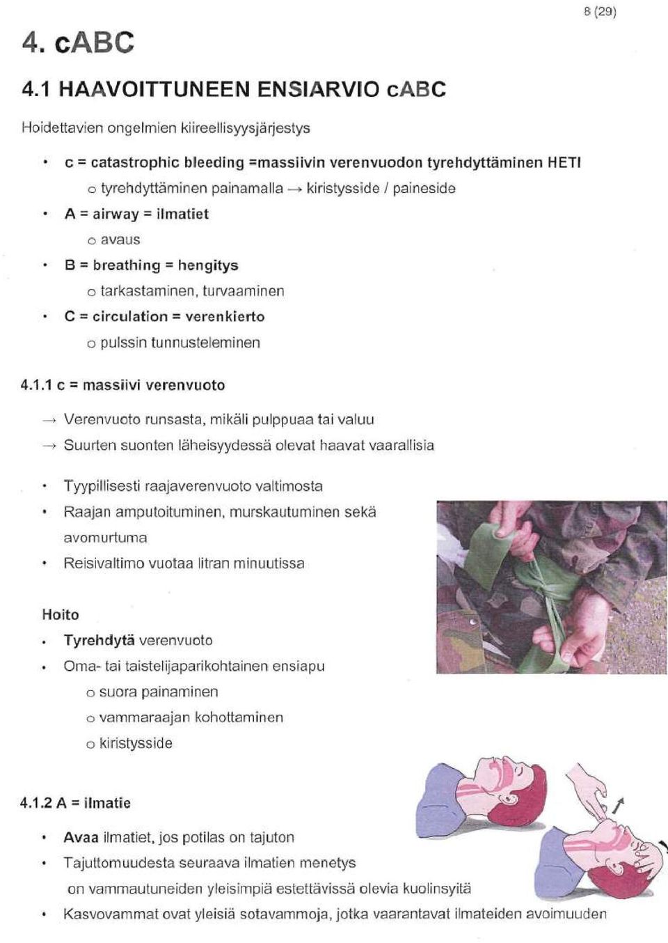 paineside A = airway = ilmatiet o avaus B = breathing = hengitys o tarkastaminen, turvaaminen C = circulation = verenkierto o pulssin tunnusteleminen 4.1.