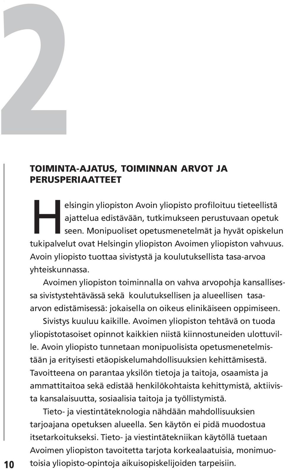 Avoimen yliopiston toiminnalla on vahva arvopohja kansallisessa sivistystehtävässä sekä koulutuksellisen ja alueellisen tasaarvon edistämisessä: jokaisella on oikeus elinikäiseen oppimiseen.