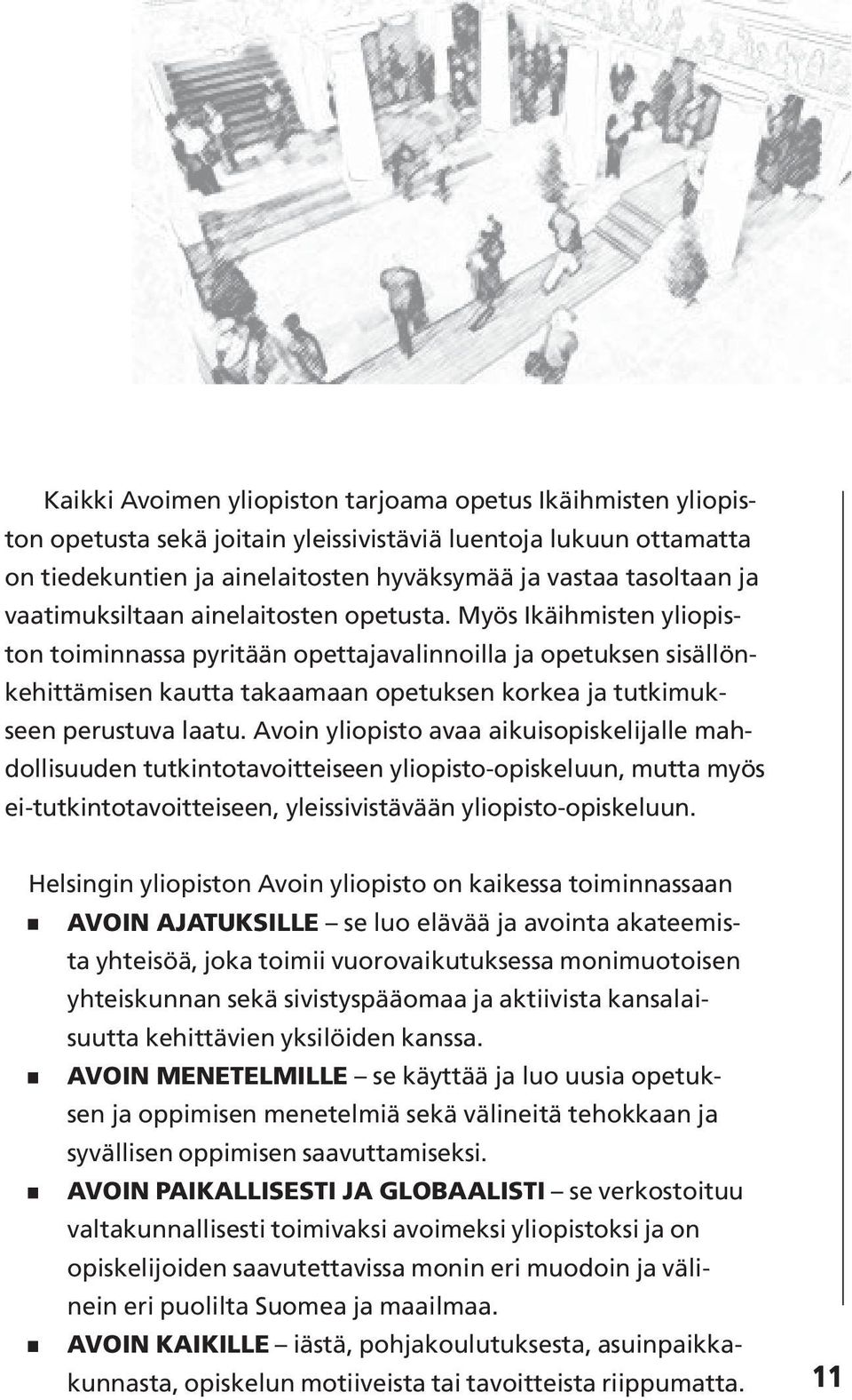 Myös Ikäihmisten yliopiston toiminnassa pyritään opettajavalinnoilla ja opetuksen sisällönkehittämisen kautta takaamaan opetuksen korkea ja tutkimukseen perustuva laatu.