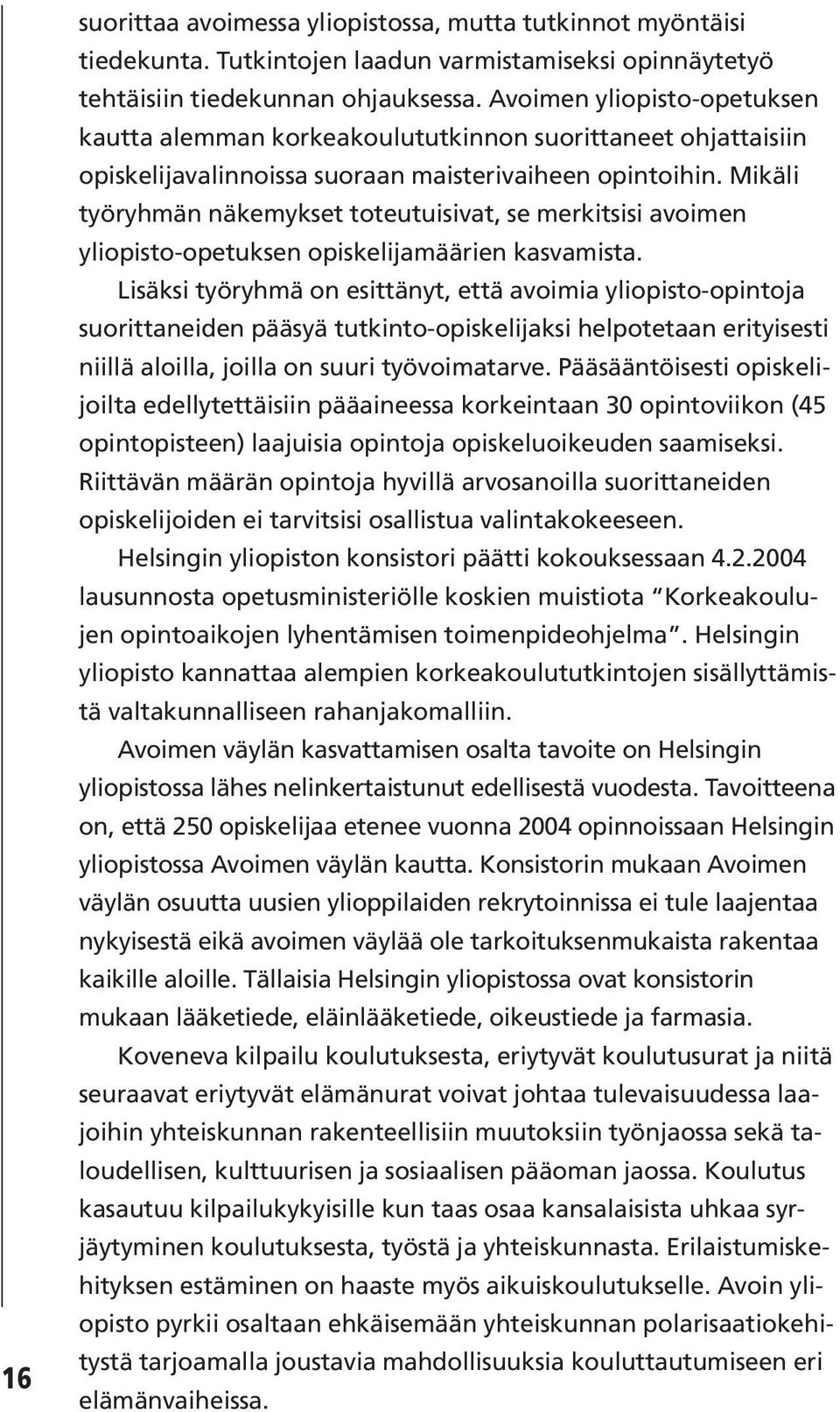 Mikäli työryhmän näkemykset toteutuisivat, se merkitsisi avoimen yliopisto-opetuksen opiskelijamäärien kasvamista.