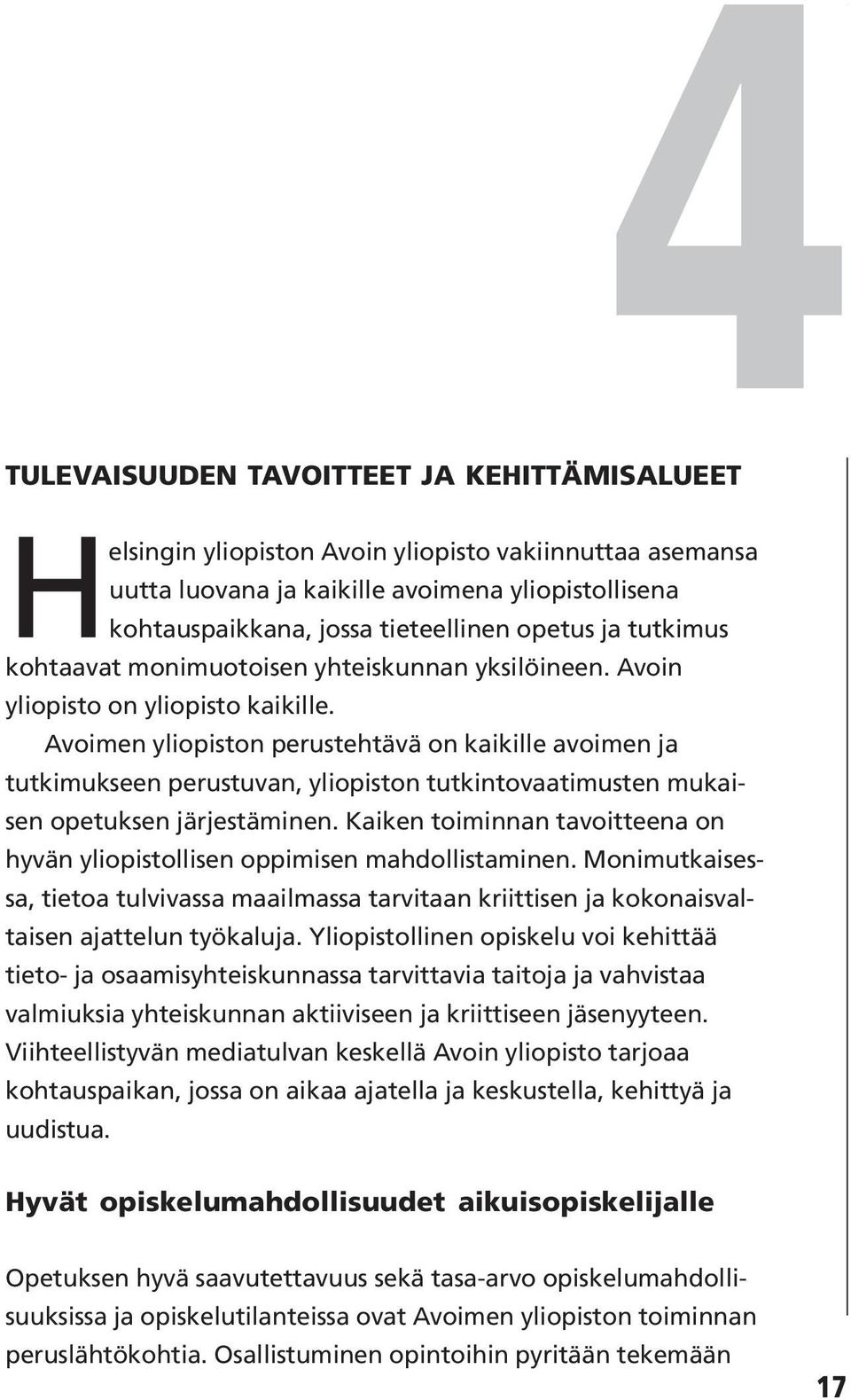 Avoimen yliopiston perustehtävä on kaikille avoimen ja tutkimukseen perustuvan, yliopiston tutkintovaatimusten mukaisen opetuksen järjestäminen.