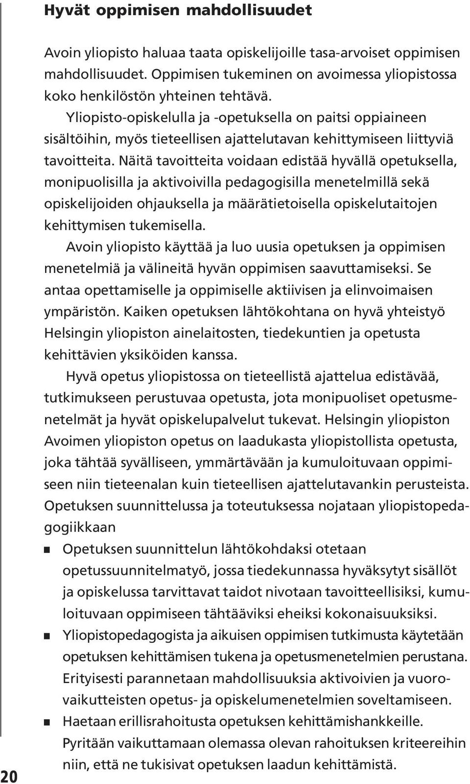 Näitä tavoitteita voidaan edistää hyvällä opetuksella, monipuolisilla ja aktivoivilla pedagogisilla menetelmillä sekä opiskelijoiden ohjauksella ja määrätietoisella opiskelutaitojen kehittymisen