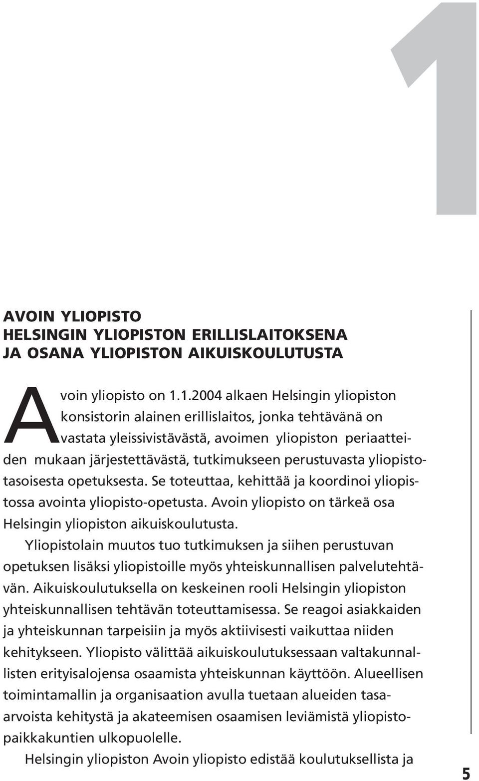 Se toteuttaa, kehittää ja koordinoi yliopistossa avointa yliopisto-opetusta. Avoin yliopisto on tärkeä osa Helsingin yliopiston aikuiskoulutusta.