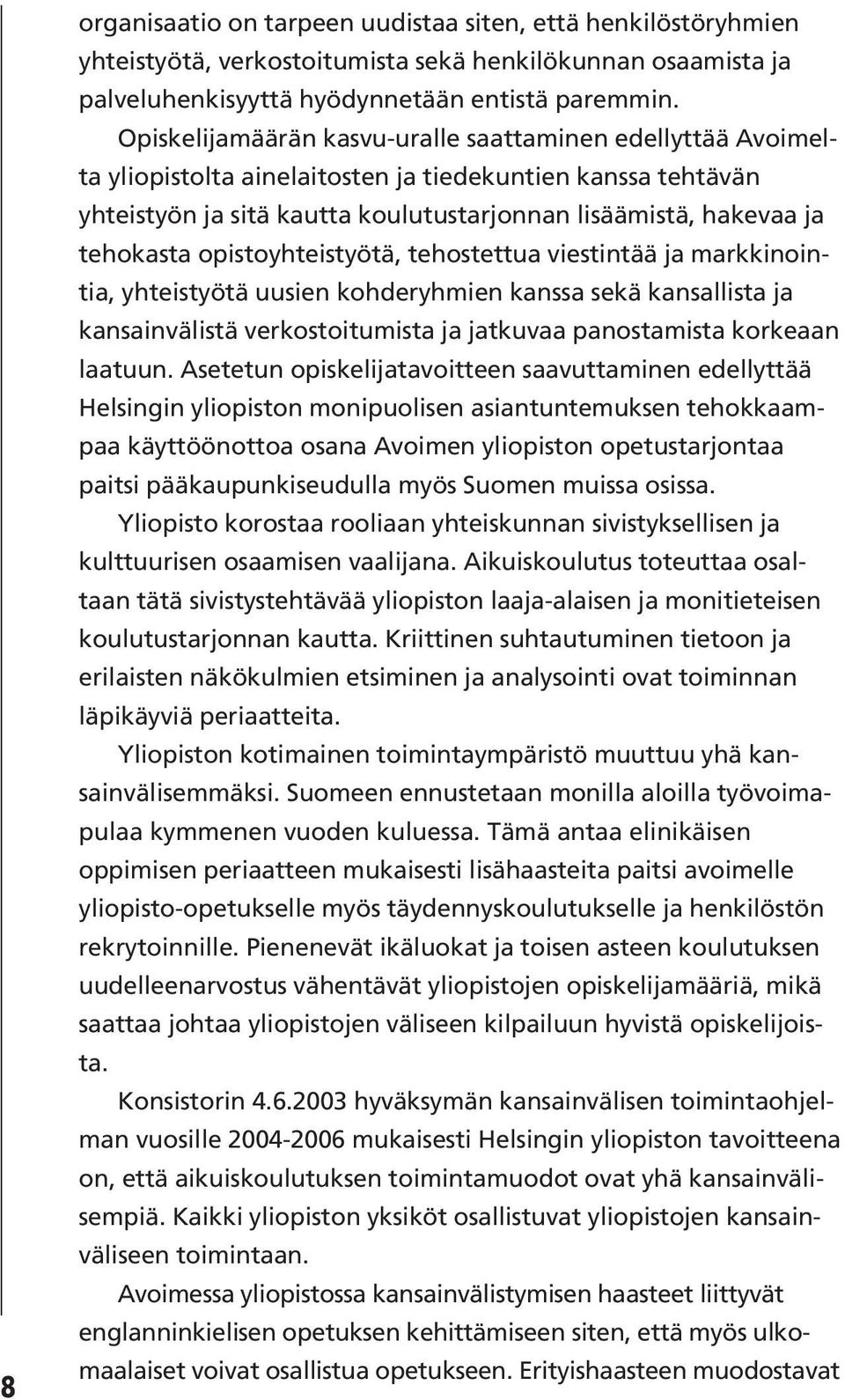 opistoyhteistyötä, tehostettua viestintää ja markkinointia, yhteistyötä uusien kohderyhmien kanssa sekä kansallista ja kansainvälistä verkostoitumista ja jatkuvaa panostamista korkeaan laatuun.