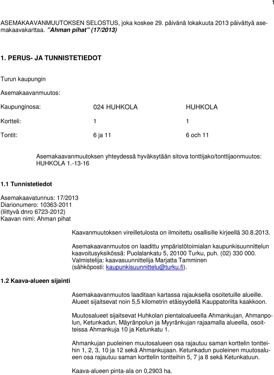 tonttijako/tonttijaonmuutos: HUHKOLA 1.-13-16 1.1 Tunnistetiedot Asemakaavatunnus: 17/2013 Diarionumero: 10363-2011 (liittyvä dnro 6723-2012) Kaavan nimi: Ahman pihat 1.