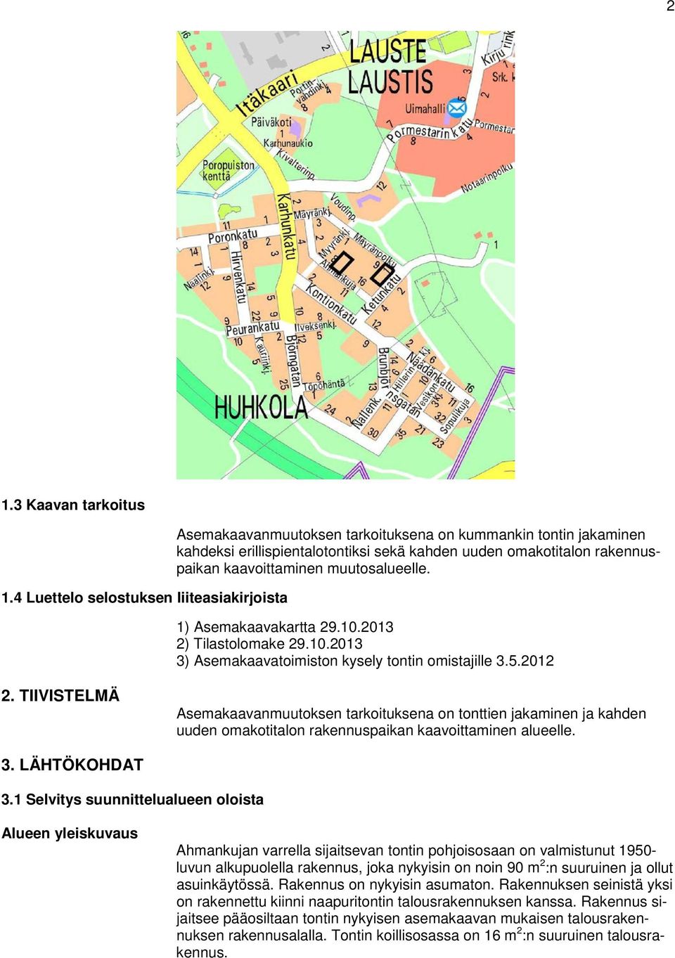 kaavoittaminen muutosalueelle. 1) Asemakaavakartta 29.10.2013 2) Tilastolomake 29.10.2013 3) Asemakaavatoimiston kysely tontin omistajille 3.5.2012 2.