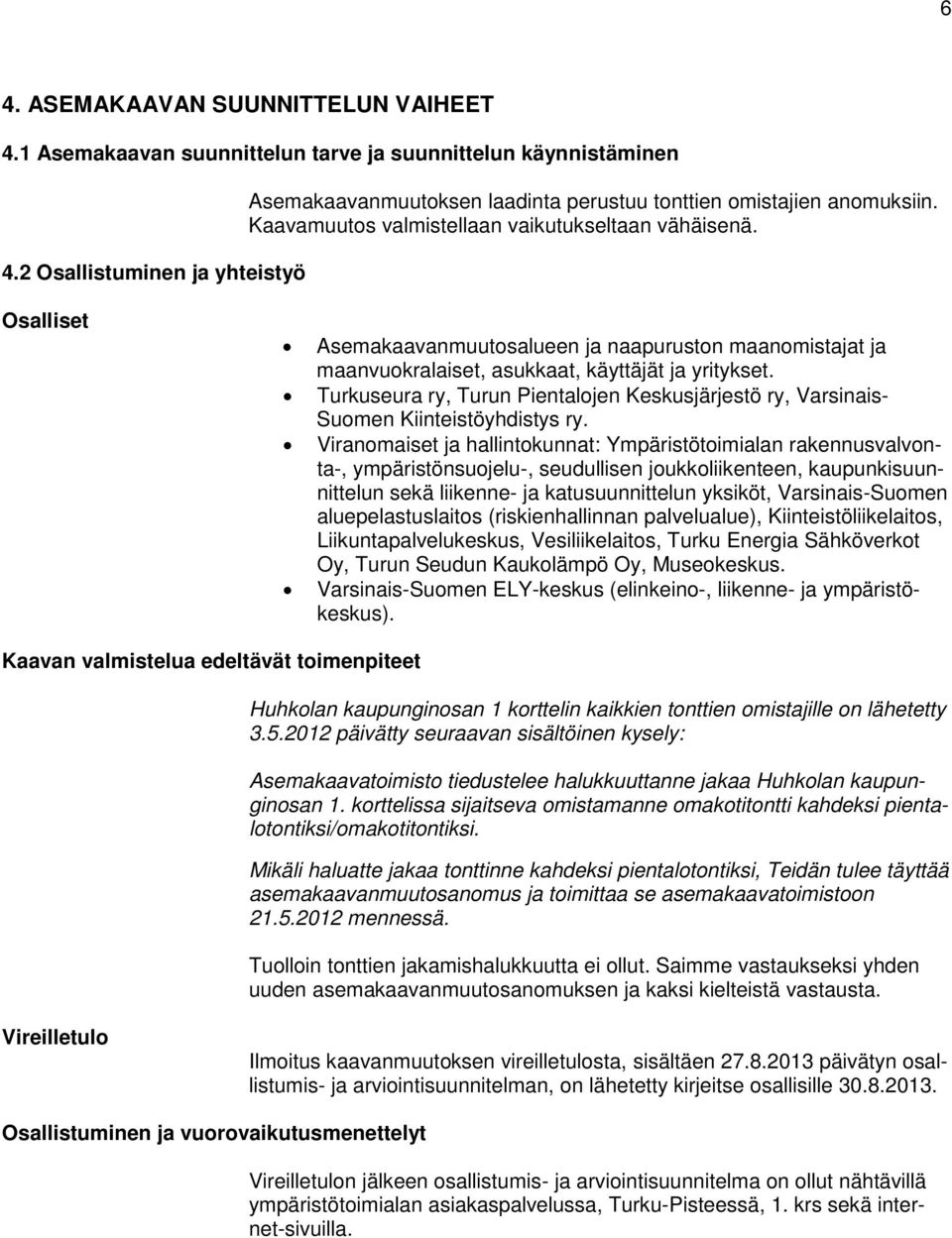 Osalliset Asemakaavanmuutosalueen ja naapuruston maanomistajat ja maanvuokralaiset, asukkaat, käyttäjät ja yritykset.