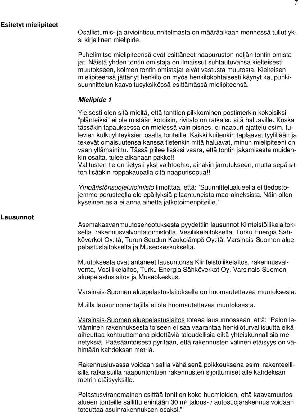 Näistä yhden tontin omistaja on ilmaissut suhtautuvansa kielteisesti muutokseen, kolmen tontin omistajat eivät vastusta muutosta.