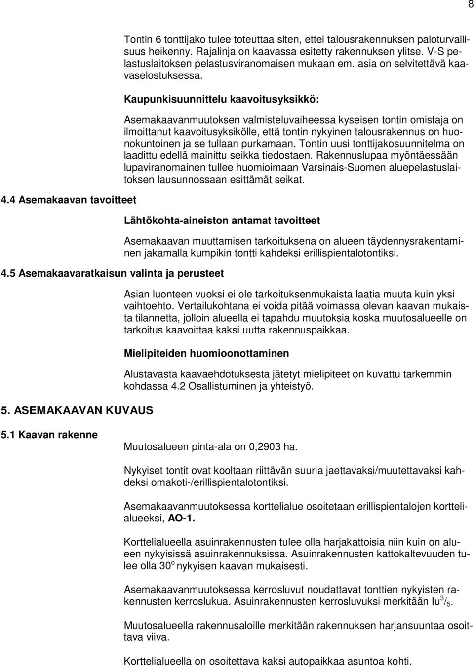 Kaupunkisuunnittelu kaavoitusyksikkö: Asemakaavanmuutoksen valmisteluvaiheessa kyseisen tontin omistaja on ilmoittanut kaavoitusyksikölle, että tontin nykyinen talousrakennus on huonokuntoinen ja se