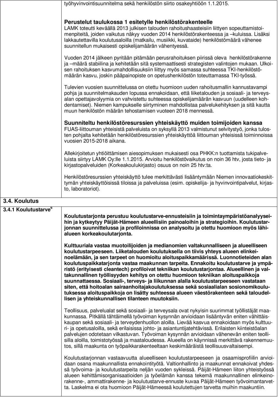 henkilöstörakenteessa ja kuluissa. Lisäksi lakkautettavilla koulutusaloilla (matkailu, musiikki, kuvataide) henkilöstömäärä vähenee suunnitellun mukaisesti opiskelijamäärän vähentyessä.