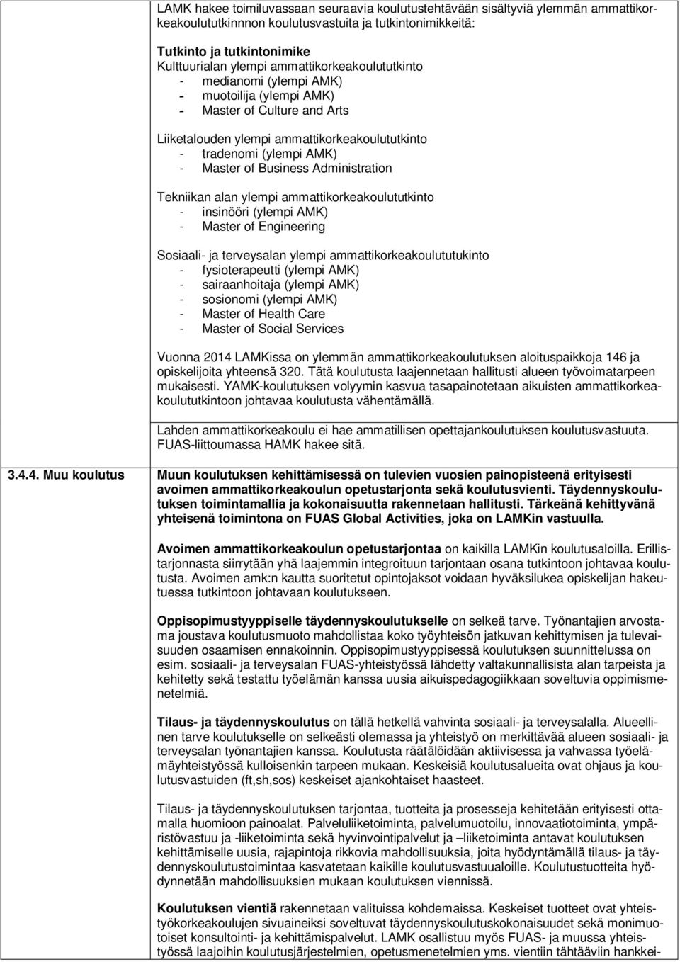 Business Administration Tekniikan alan ylempi ammattikorkeakoulututkinto - insinööri (ylempi AMK) - Master of Engineering Sosiaali- ja terveysalan ylempi ammattikorkeakoulututukinto - fysioterapeutti