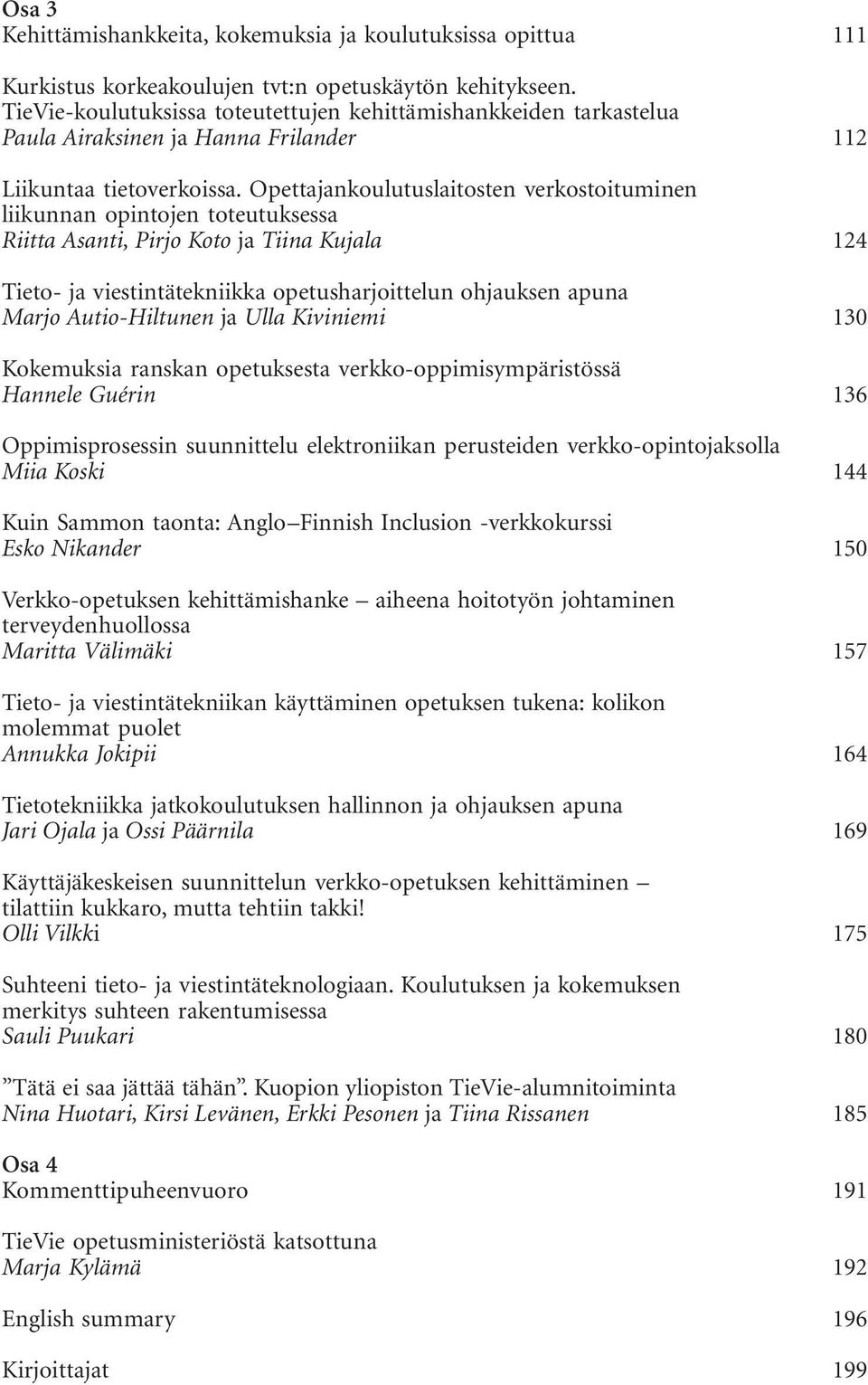 Opettajankoulutuslaitosten verkostoituminen liikunnan opintojen toteutuksessa Riitta Asanti, Pirjo Koto ja Tiina Kujala 124 Tieto- ja viestintätekniikka opetusharjoittelun ohjauksen apuna Marjo