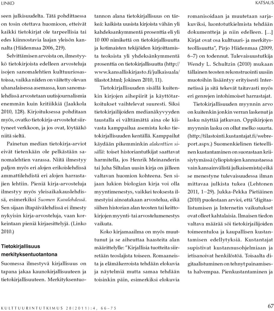 arvostetaan uutisjour nalismia enemmän kuin kritiikkiä (Jaakkola 2010, 128). Kirjoituksessa pohditaan myös, ovatko tietokirja-arvostelut siirtyneet verkkoon, ja jos ovat, löytääkö niitä sieltä.