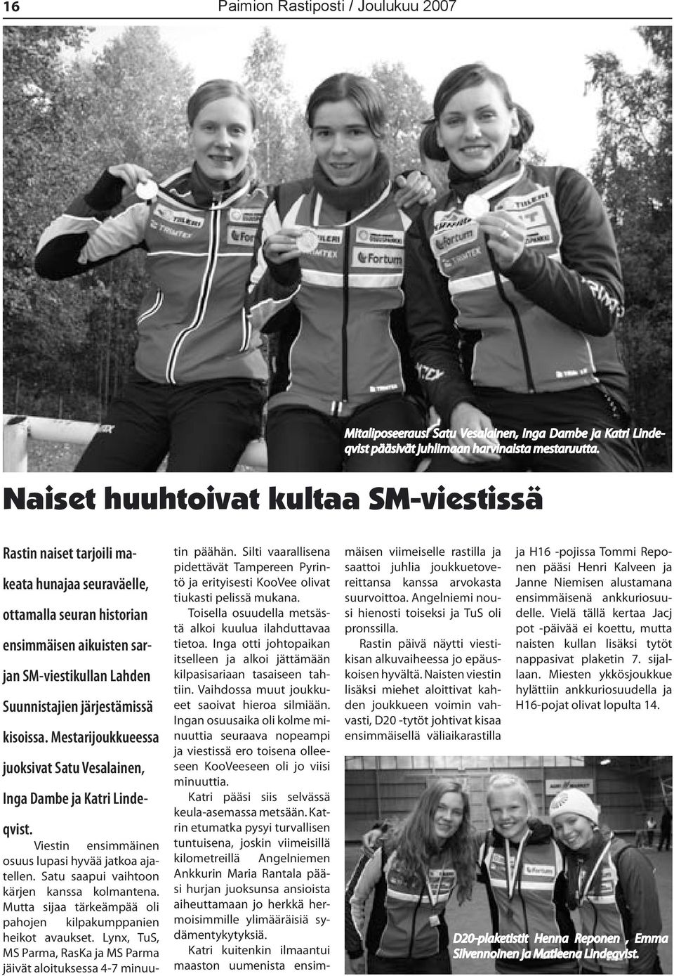 kisoissa. Mestarijoukkueessa juoksivat Satu Vesalainen, Inga Dambe ja Katri Lindeqvist. Viestin ensimmäinen osuus lupasi hyvää jatkoa ajatellen. Satu saapui vaihtoon kärjen kanssa kolmantena.