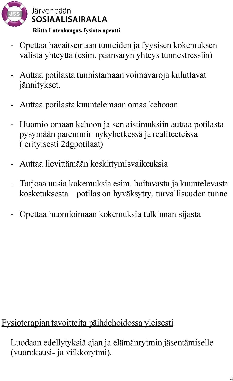 - Auttaa potilasta kuuntelemaan omaa kehoaan - Huomio omaan kehoon ja sen aistimuksiin auttaa potilasta pysymään paremmin nykyhetkessä ja realiteeteissa ( erityisesti