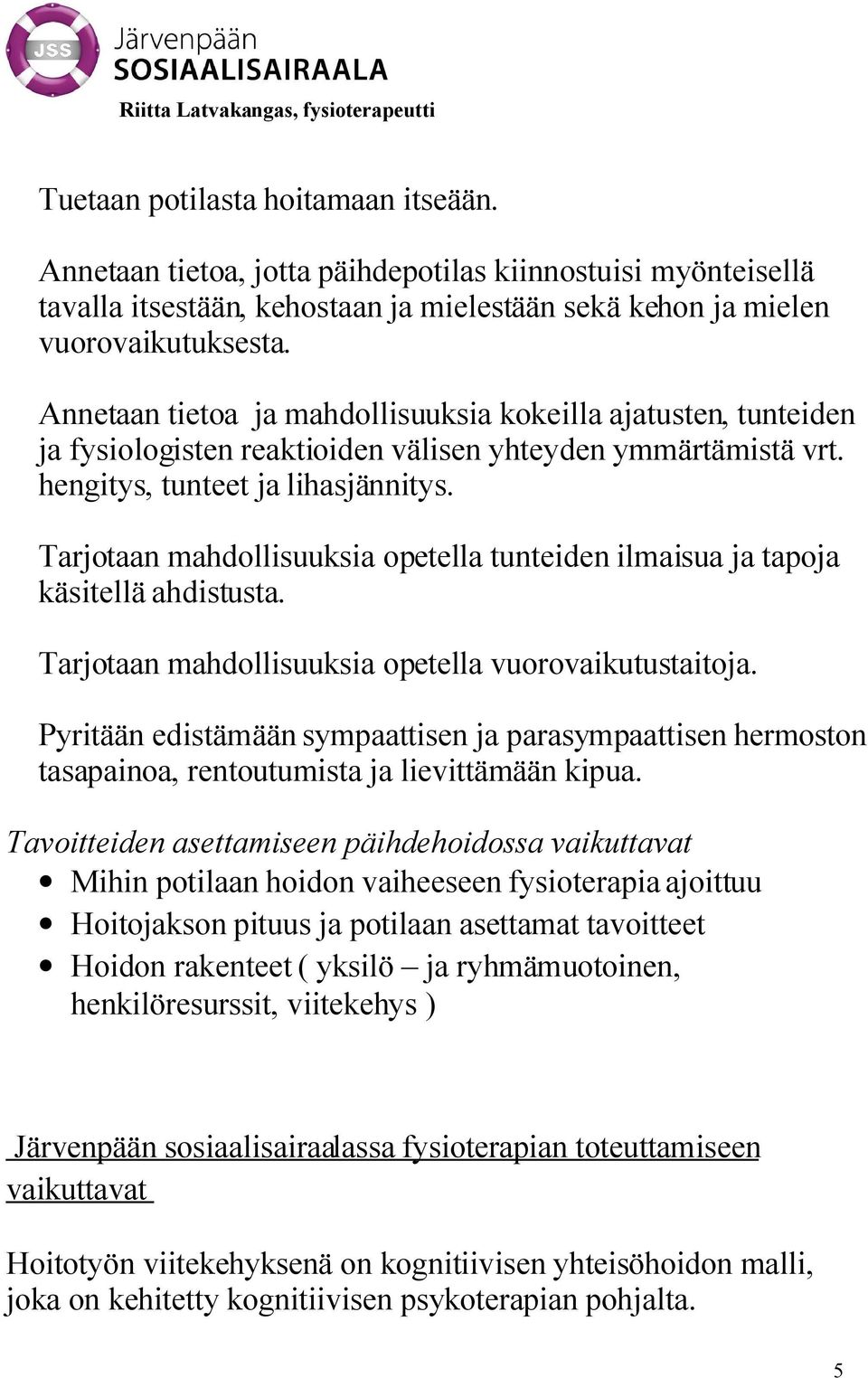 Tarjotaan mahdollisuuksia opetella tunteiden ilmaisua ja tapoja käsitellä ahdistusta. Tarjotaan mahdollisuuksia opetella vuorovaikutustaitoja.